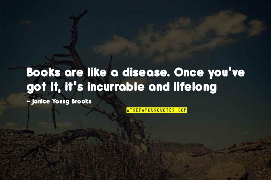 Young Once Quotes By Janice Young Brooks: Books are like a disease. Once you've got