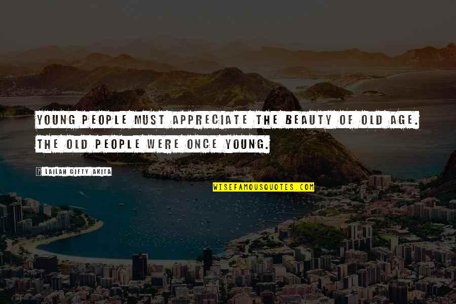 Young Once Quotes By Lailah Gifty Akita: Young people must appreciate the beauty of old