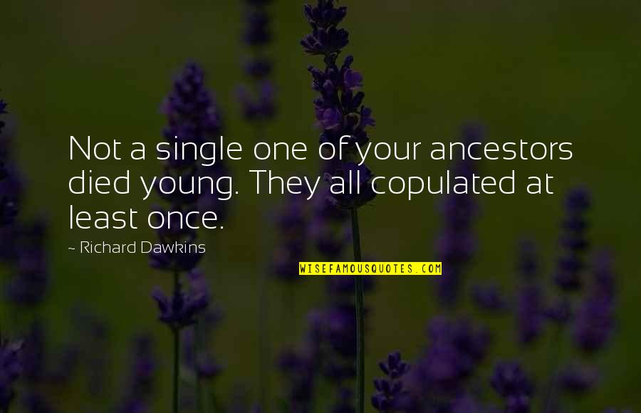 Young Once Quotes By Richard Dawkins: Not a single one of your ancestors died