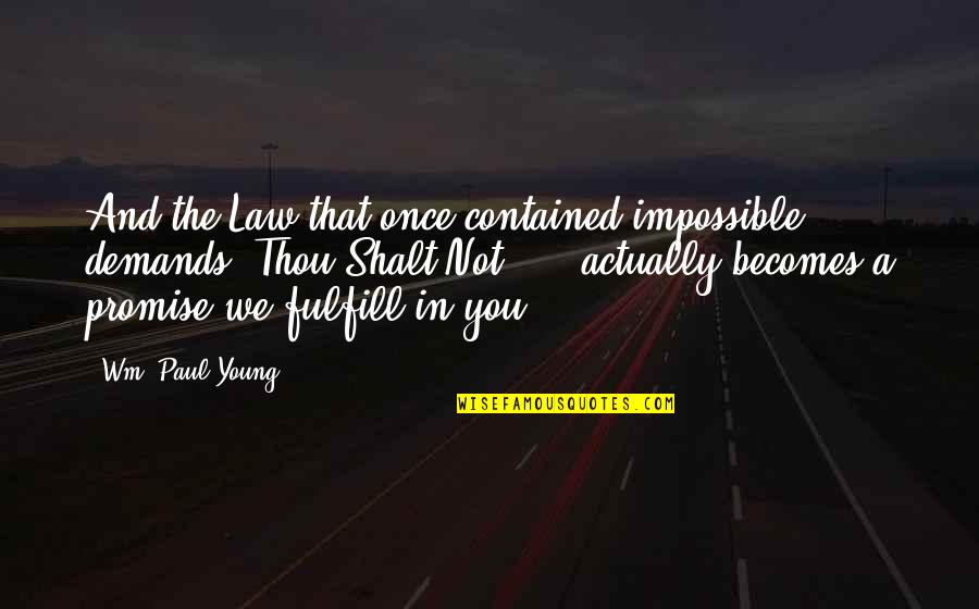 Young Once Quotes By Wm. Paul Young: And the Law that once contained impossible demands