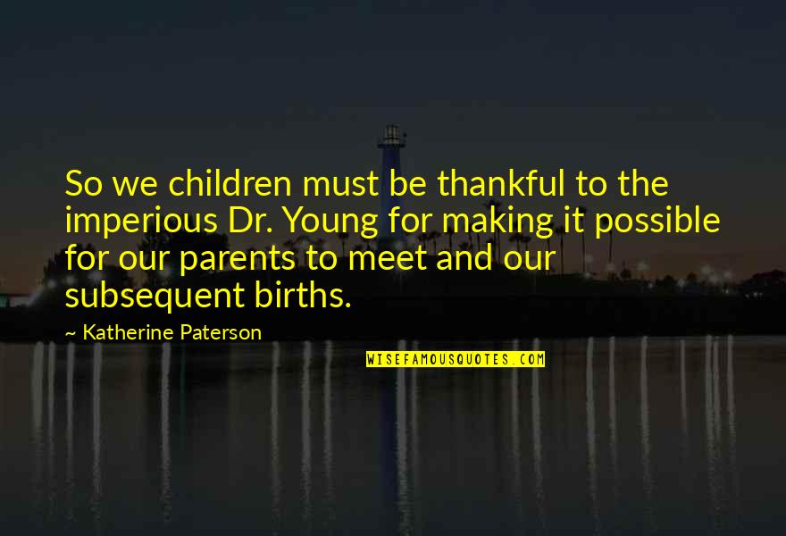 Young Parents Quotes By Katherine Paterson: So we children must be thankful to the
