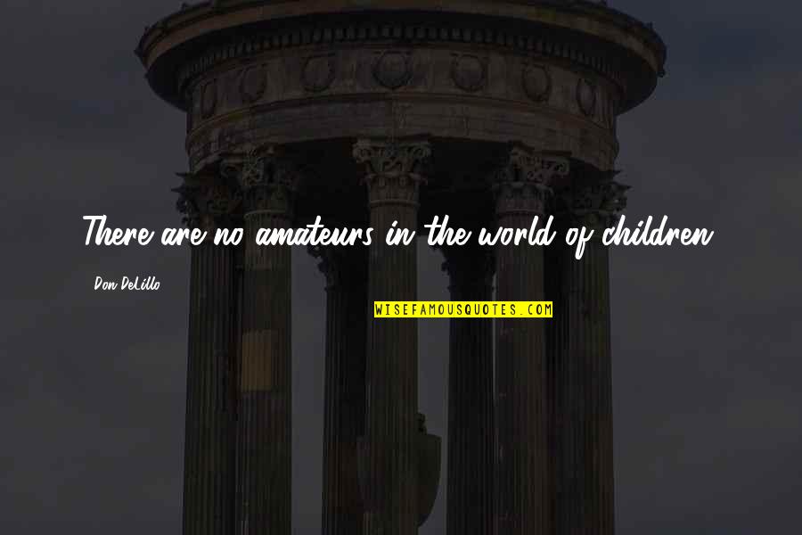 Young People Changing The World Quotes By Don DeLillo: There are no amateurs in the world of
