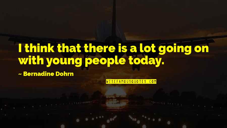 Young People Quotes By Bernadine Dohrn: I think that there is a lot going