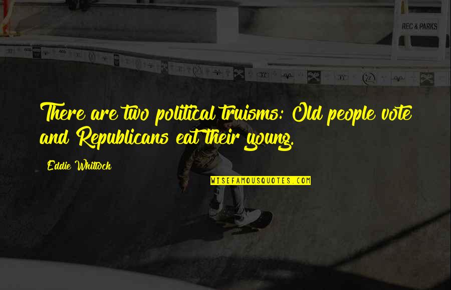 Young People Voting Quotes By Eddie Whitlock: There are two political truisms: Old people vote