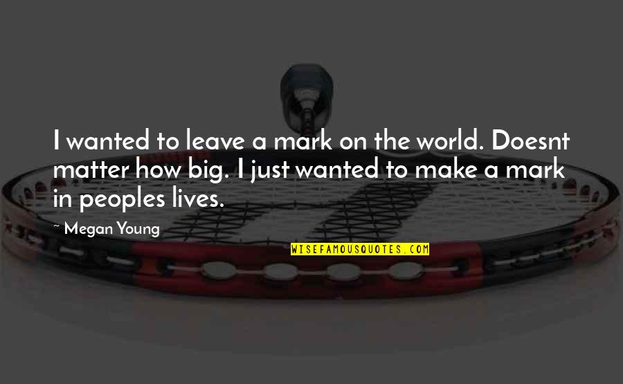 Young Peoples Quotes By Megan Young: I wanted to leave a mark on the