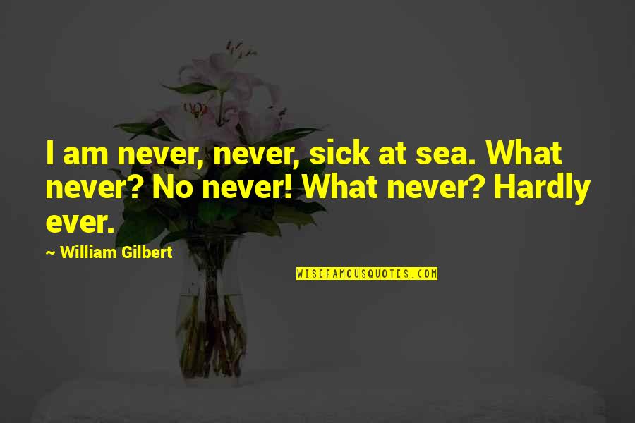 Young Peoples Quotes By William Gilbert: I am never, never, sick at sea. What