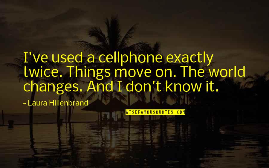 Young Pioneers Quotes By Laura Hillenbrand: I've used a cellphone exactly twice. Things move