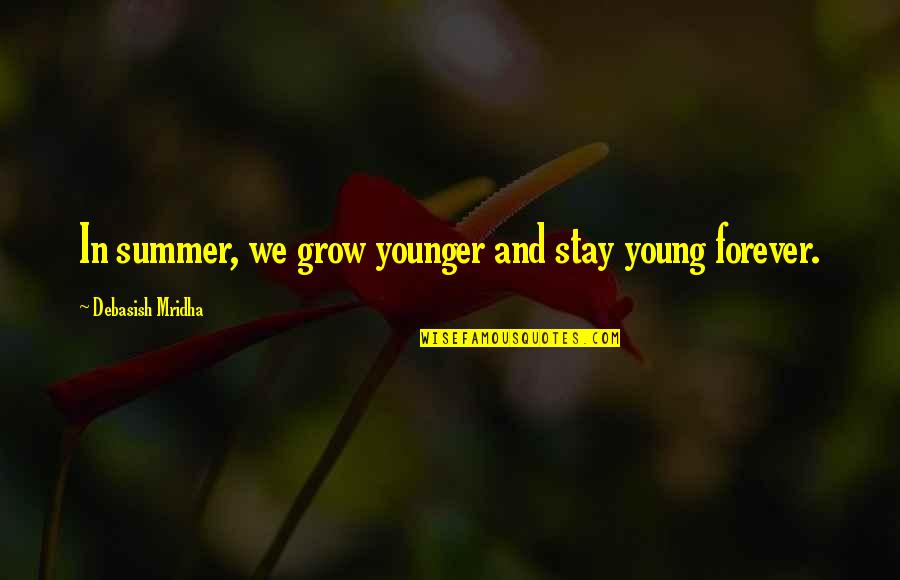 Young Quotes And Quotes By Debasish Mridha: In summer, we grow younger and stay young