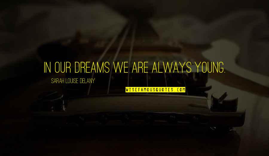 Young Quotes By Sarah Louise Delany: In our dreams we are always young.