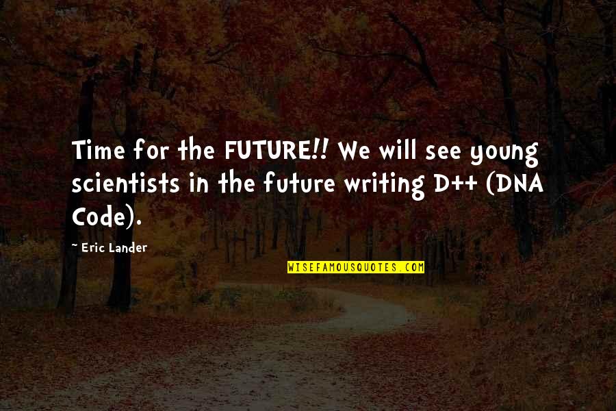 Young Scientist Quotes By Eric Lander: Time for the FUTURE!! We will see young