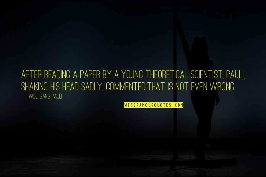Young Scientist Quotes By Wolfgang Pauli: After reading a paper by a young theoretical