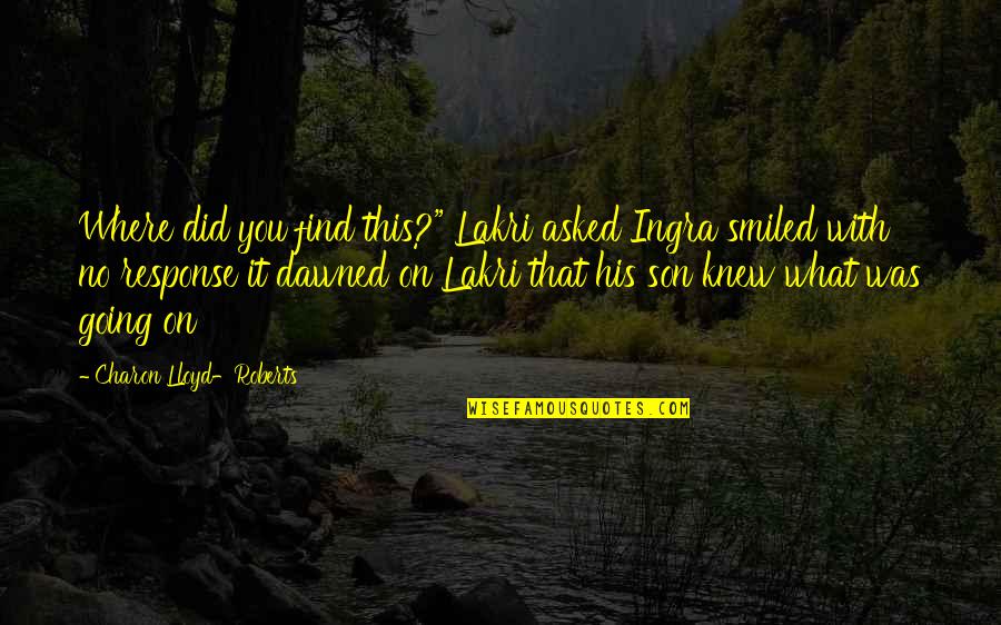 Young Sons Quotes By Charon Lloyd-Roberts: Where did you find this?" Lakri asked Ingra