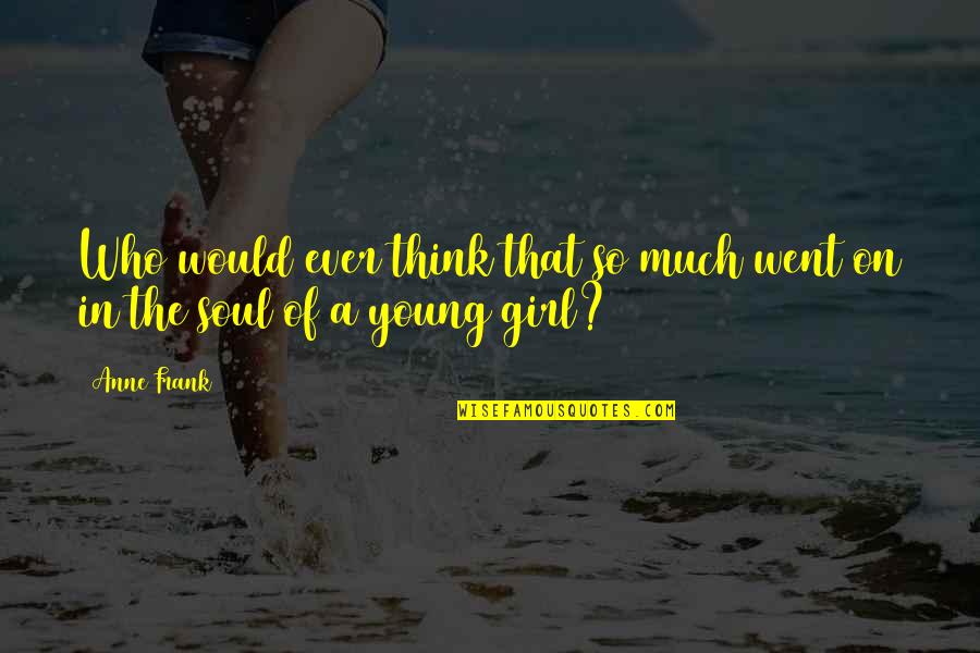 Young Soul Quotes By Anne Frank: Who would ever think that so much went