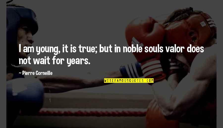 Young Souls Quotes By Pierre Corneille: I am young, it is true; but in
