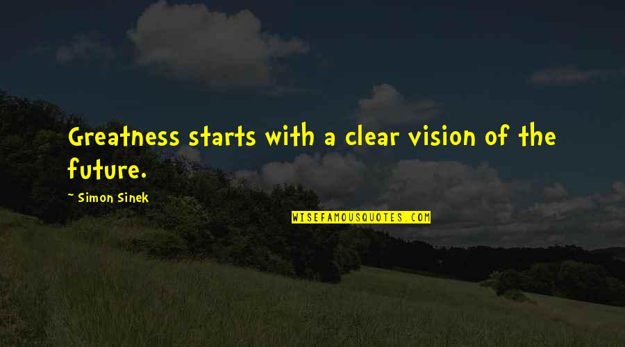 Young Stand Quotes By Simon Sinek: Greatness starts with a clear vision of the