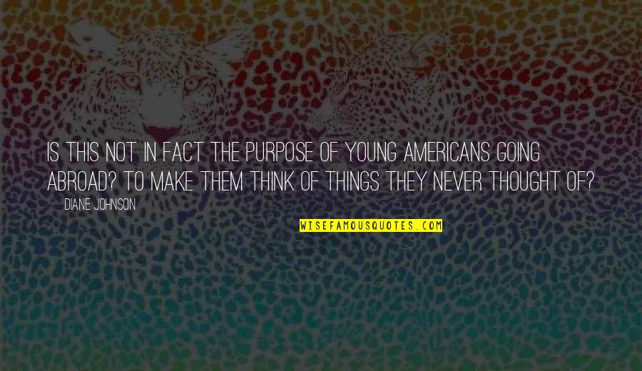 Young Things Quotes By Diane Johnson: Is this not in fact the purpose of