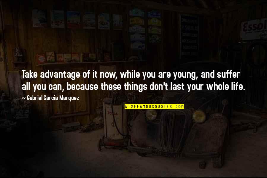 Young Things Quotes By Gabriel Garcia Marquez: Take advantage of it now, while you are