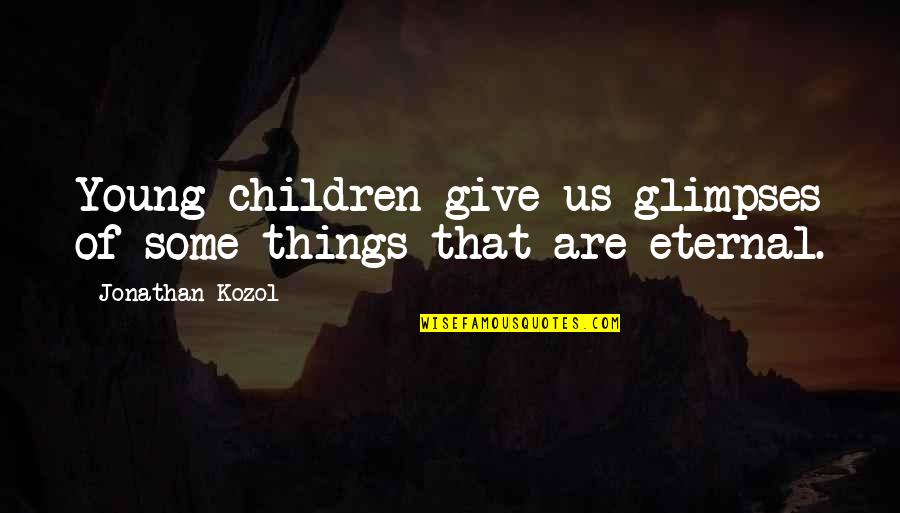 Young Things Quotes By Jonathan Kozol: Young children give us glimpses of some things