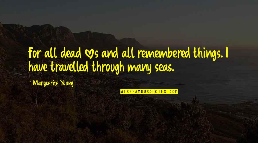 Young Things Quotes By Marguerite Young: For all dead loves and all remembered things.