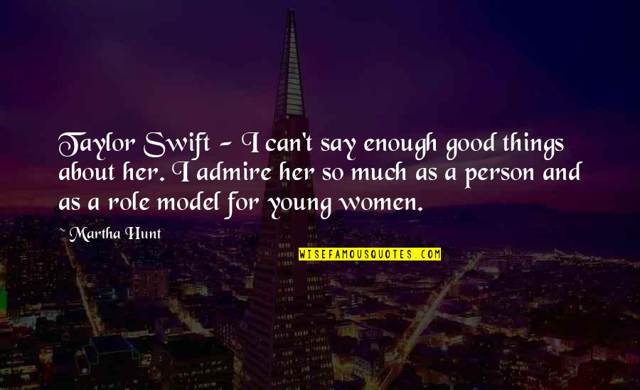 Young Things Quotes By Martha Hunt: Taylor Swift - I can't say enough good