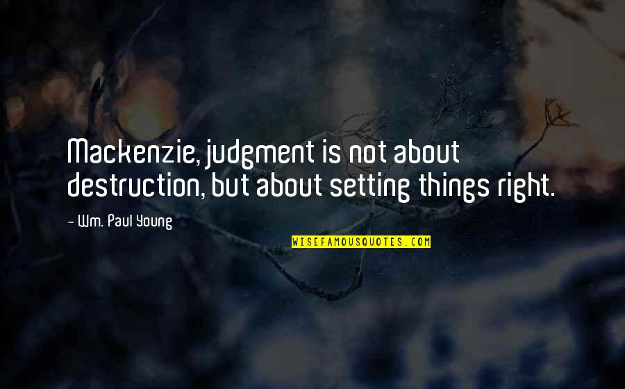 Young Things Quotes By Wm. Paul Young: Mackenzie, judgment is not about destruction, but about