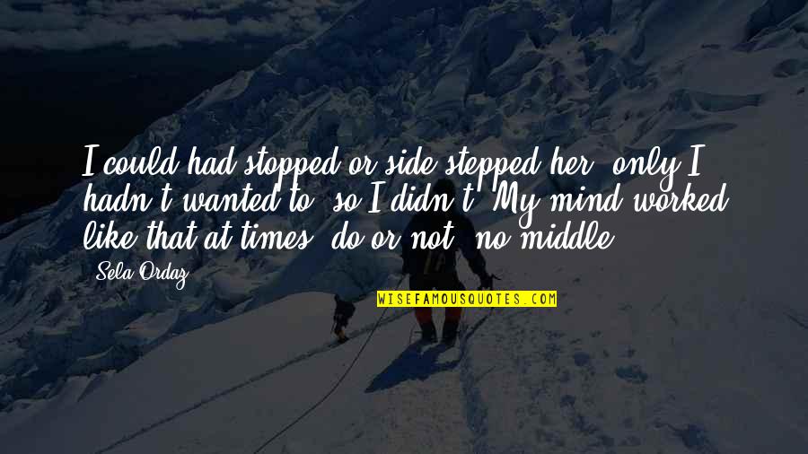 Young Times Quotes By Sela Ordaz: I could had stopped or side-stepped her, only