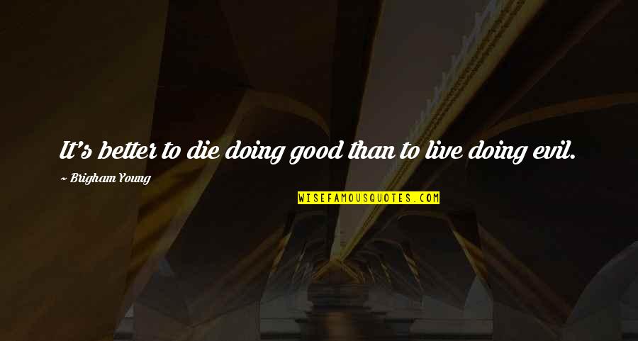 Young To Die Quotes By Brigham Young: It's better to die doing good than to
