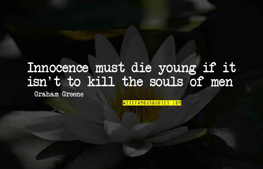 Young To Die Quotes By Graham Greene: Innocence must die young if it isn't to