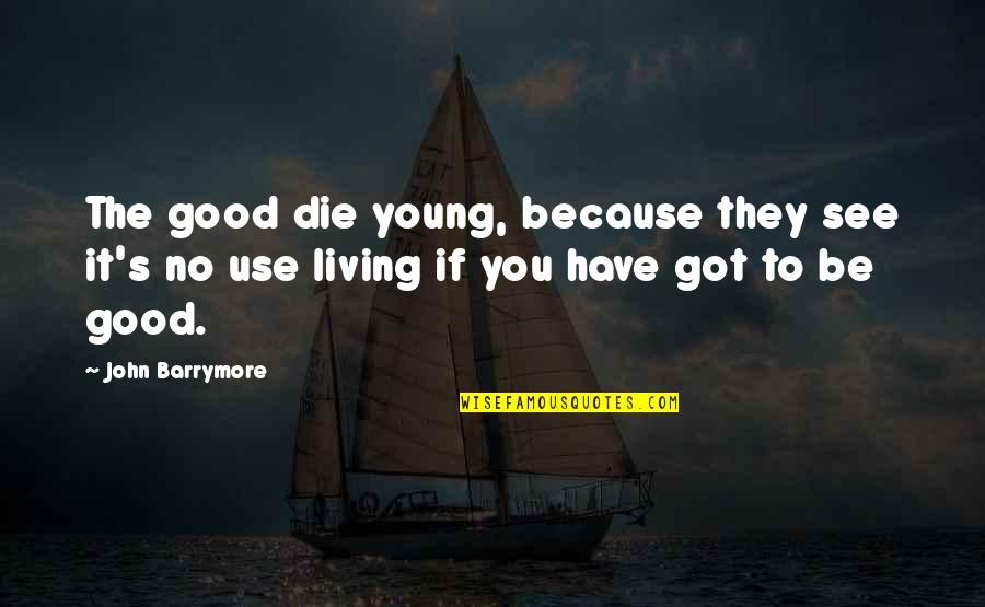 Young To Die Quotes By John Barrymore: The good die young, because they see it's