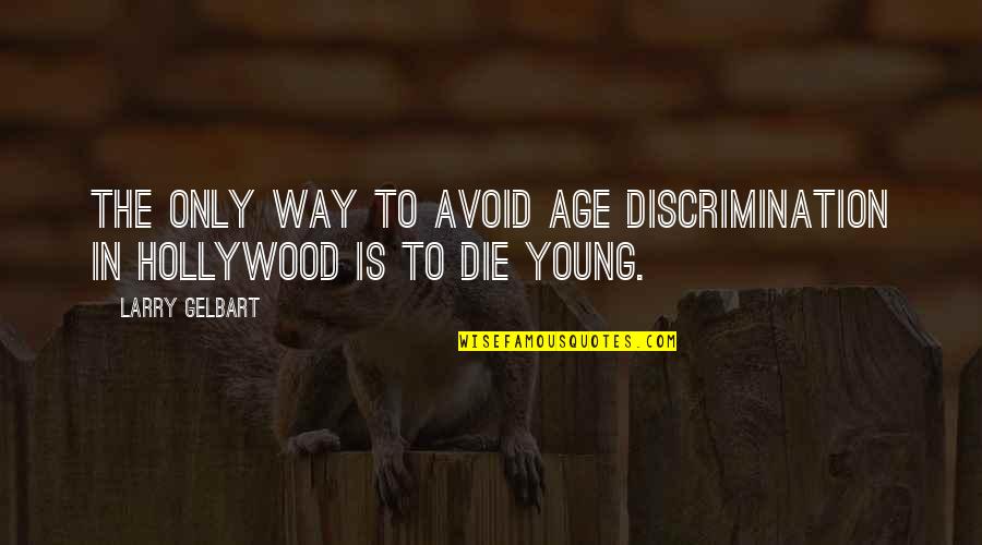 Young To Die Quotes By Larry Gelbart: The only way to avoid age discrimination in