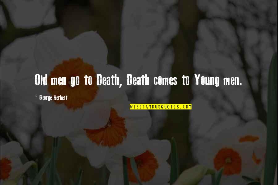 Young To Old Quotes By George Herbert: Old men go to Death, Death comes to