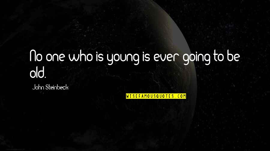 Young To Old Quotes By John Steinbeck: No one who is young is ever going