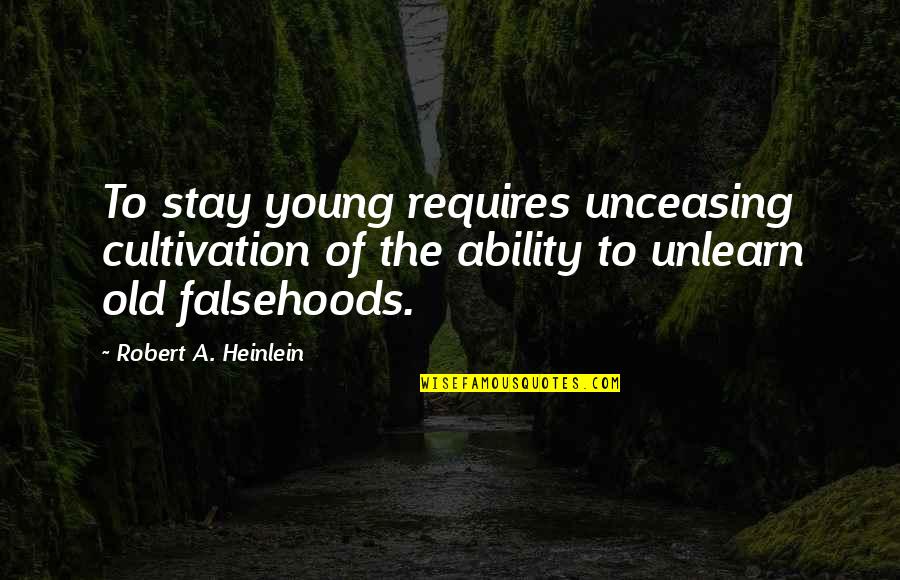 Young To Old Quotes By Robert A. Heinlein: To stay young requires unceasing cultivation of the