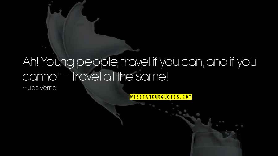 Young Travel Quotes By Jules Verne: Ah! Young people, travel if you can, and