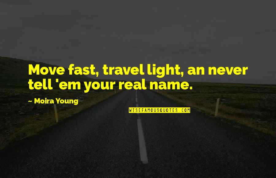 Young Travel Quotes By Moira Young: Move fast, travel light, an never tell 'em