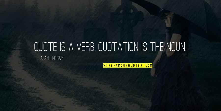 Young Traveler's Gift Quotes By Alan Lindsay: Quote is a verb. Quotation is the noun.