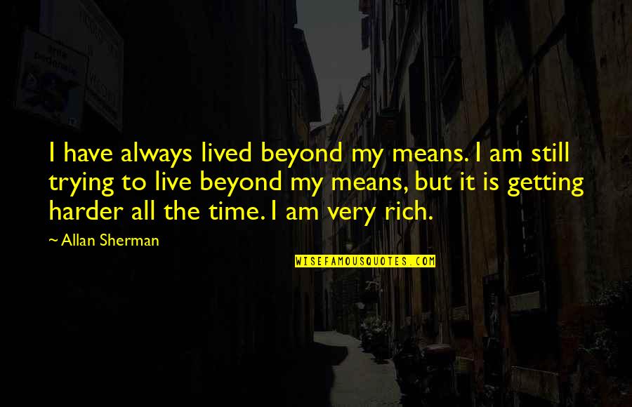 Young Traveler's Gift Quotes By Allan Sherman: I have always lived beyond my means. I