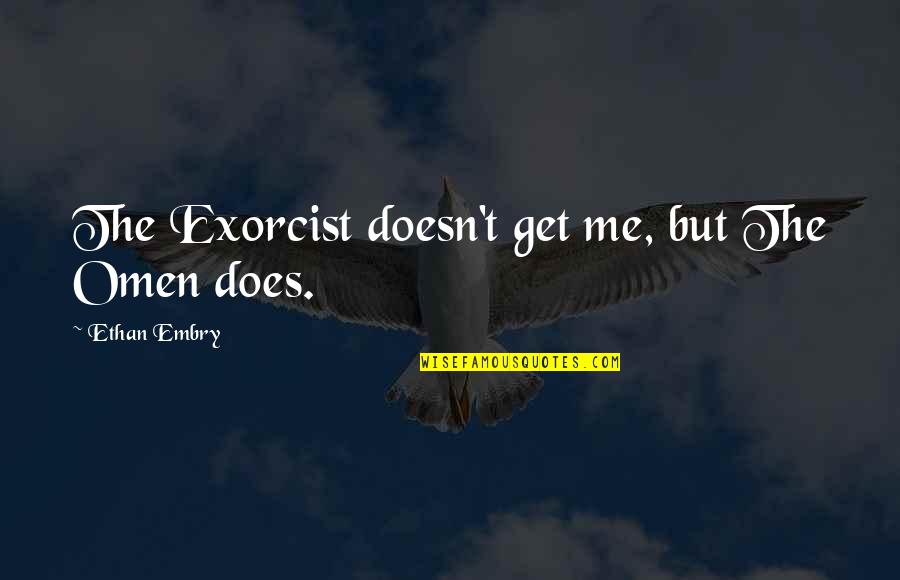 Young Traveler's Gift Quotes By Ethan Embry: The Exorcist doesn't get me, but The Omen