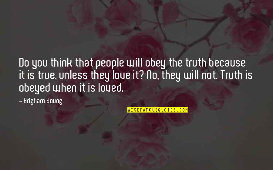 Young True Love Quotes By Brigham Young: Do you think that people will obey the