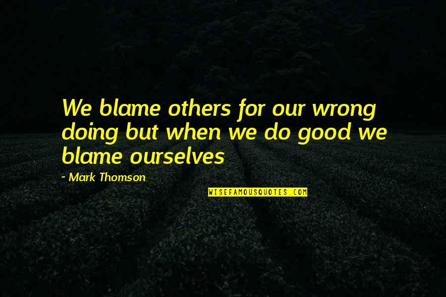 Young Turk Quotes By Mark Thomson: We blame others for our wrong doing but