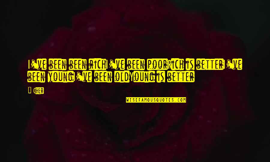 Young Vs Old Quotes By Cher: I've been been richI've been poorRich is betterI've