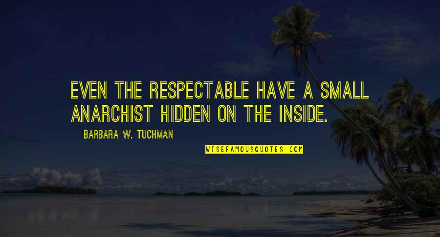 Young Warrior Quotes By Barbara W. Tuchman: Even the respectable have a small anarchist hidden Young Warrior Quotes By Barbara W. Tuchman: Even the respectable have a small anarchist hidden