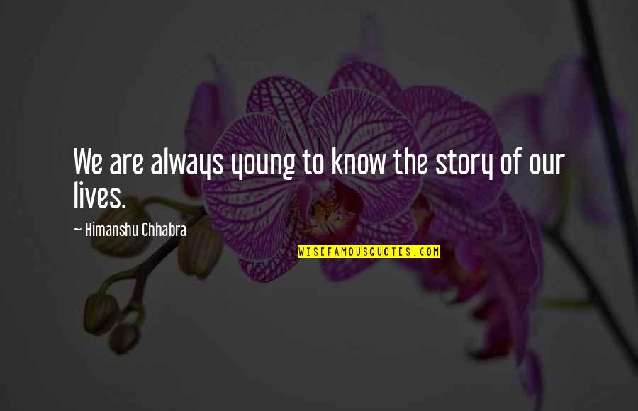 Young Wild And Free Short Quotes By Himanshu Chhabra: We are always young to know the story