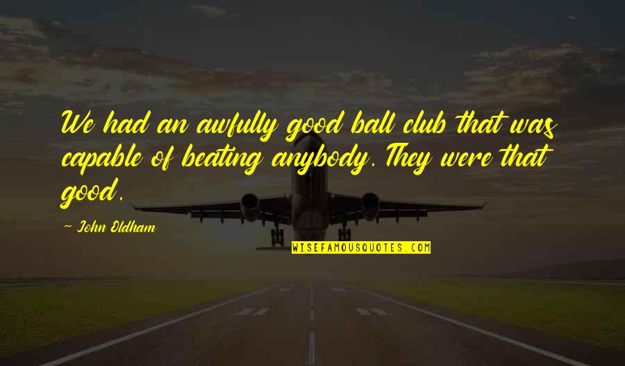 Young Wild And Free Short Quotes By John Oldham: We had an awfully good ball club that