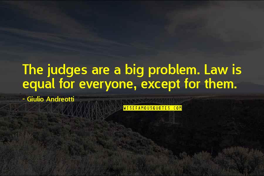 Young Xehanort Battle Quotes By Giulio Andreotti: The judges are a big problem. Law is