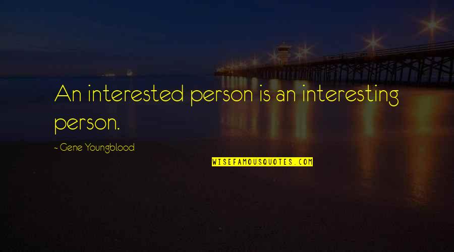 Youngblood's Quotes By Gene Youngblood: An interested person is an interesting person.