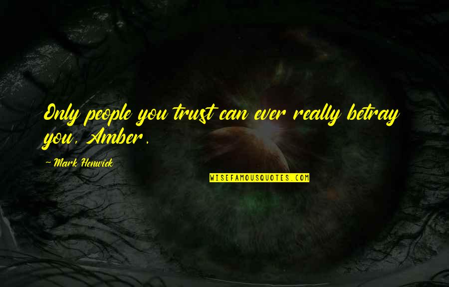 Younger And Associates Quotes By Mark Henwick: Only people you trust can ever really betray Younger And Associates Quotes By Mark Henwick: Only people you trust can ever really betray