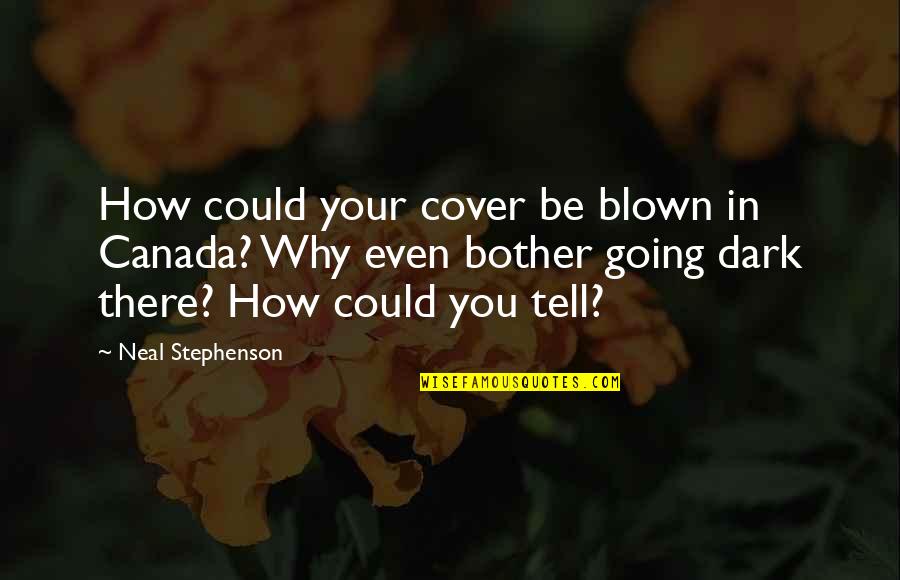 Younger And Associates Quotes By Neal Stephenson: How could your cover be blown in Canada?