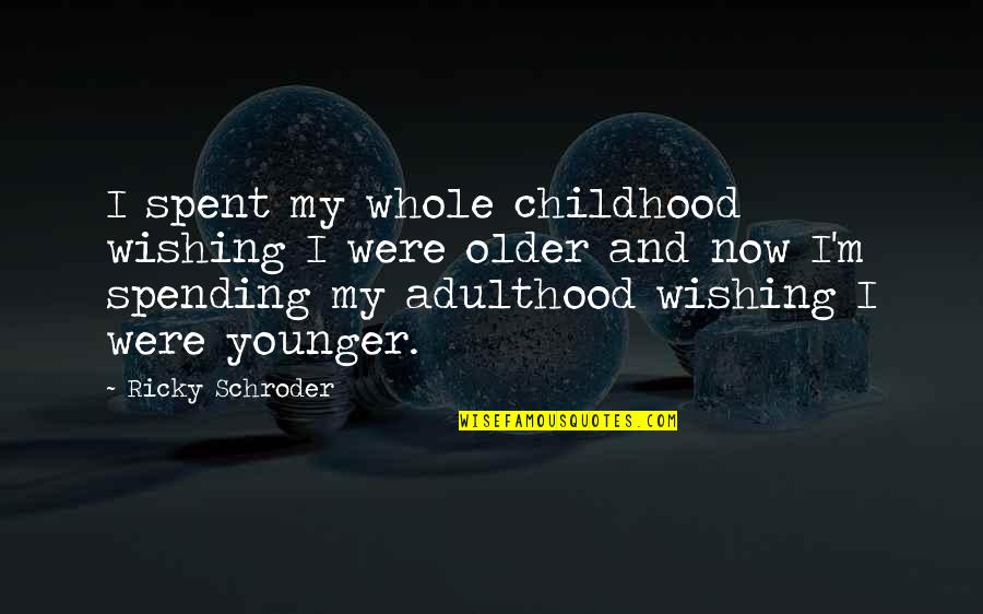 Younger And Older Quotes By Ricky Schroder: I spent my whole childhood wishing I were