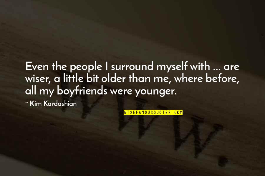 Younger Boyfriend Quotes By Kim Kardashian: Even the people I surround myself with ...